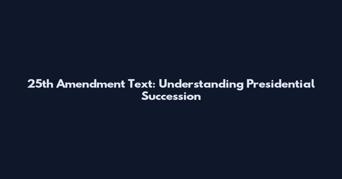 25th Amendment Text: Understanding Presidential Succession