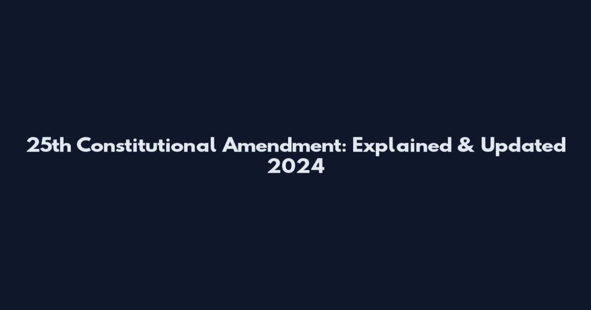 25th Constitutional Amendment: Explained & Updated 2024