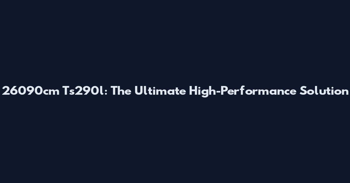 26090cm Ts290l: The Ultimate High-Performance Solution