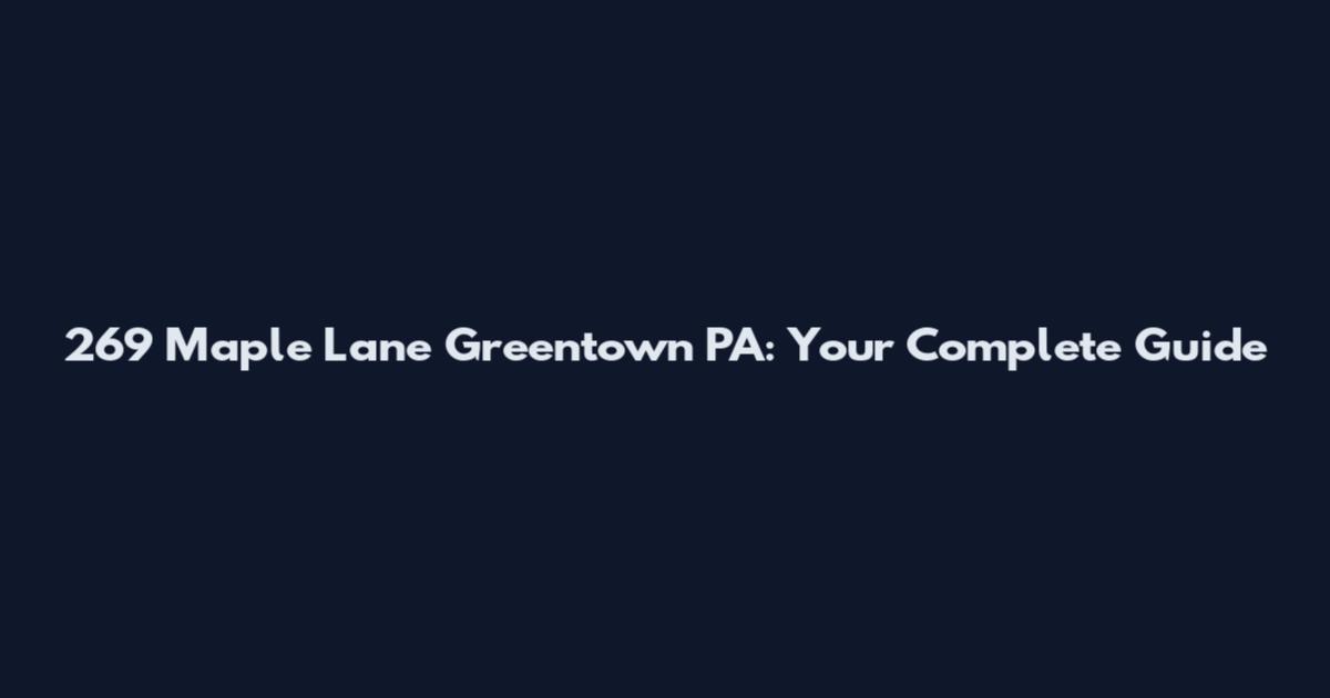 269 Maple Lane Greentown PA: Your Complete Guide