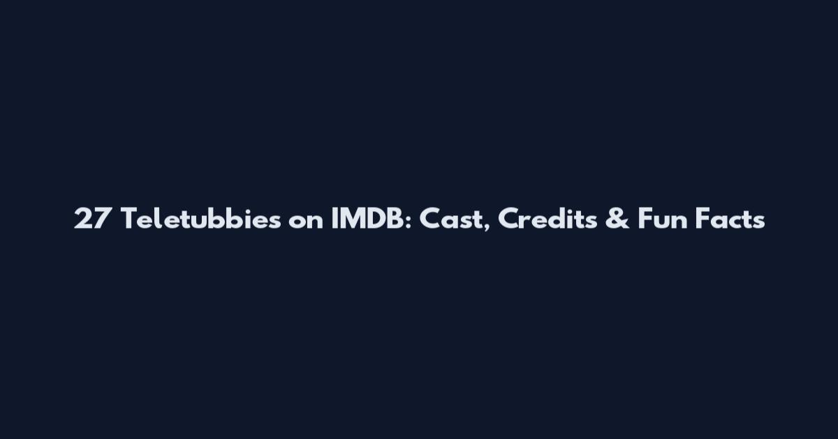 27 Teletubbies on IMDB: Cast, Credits & Fun Facts
