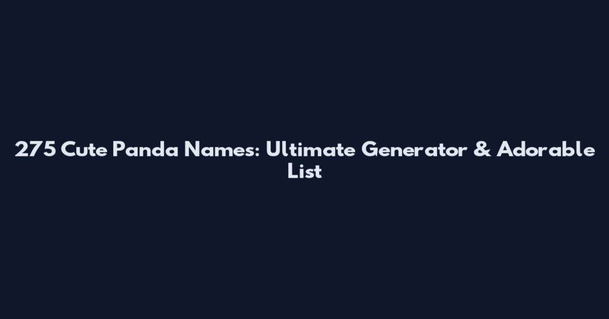275 Cute Panda Names: Ultimate Generator & Adorable List