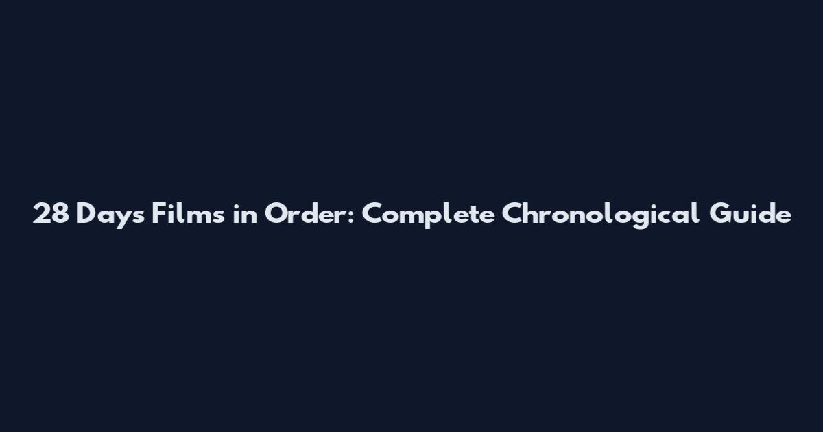 28 Days Films in Order: Complete Chronological Guide