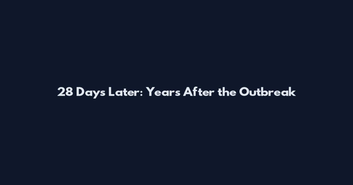 28 Days Later: Years After the Outbreak