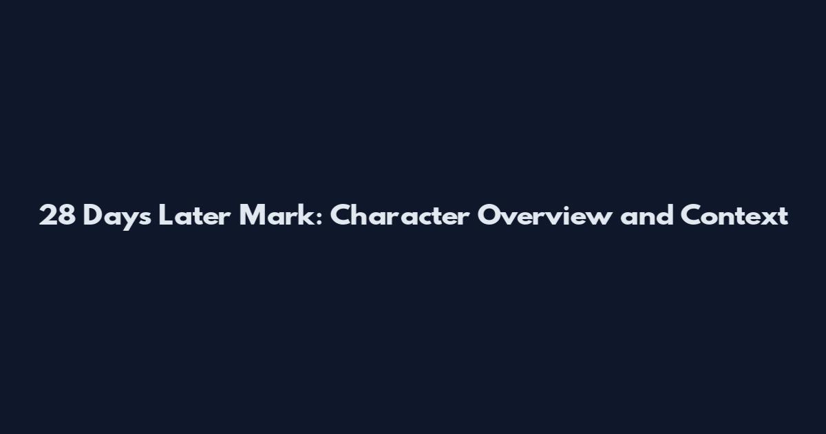 28 Days Later Mark: Character Overview and Context
