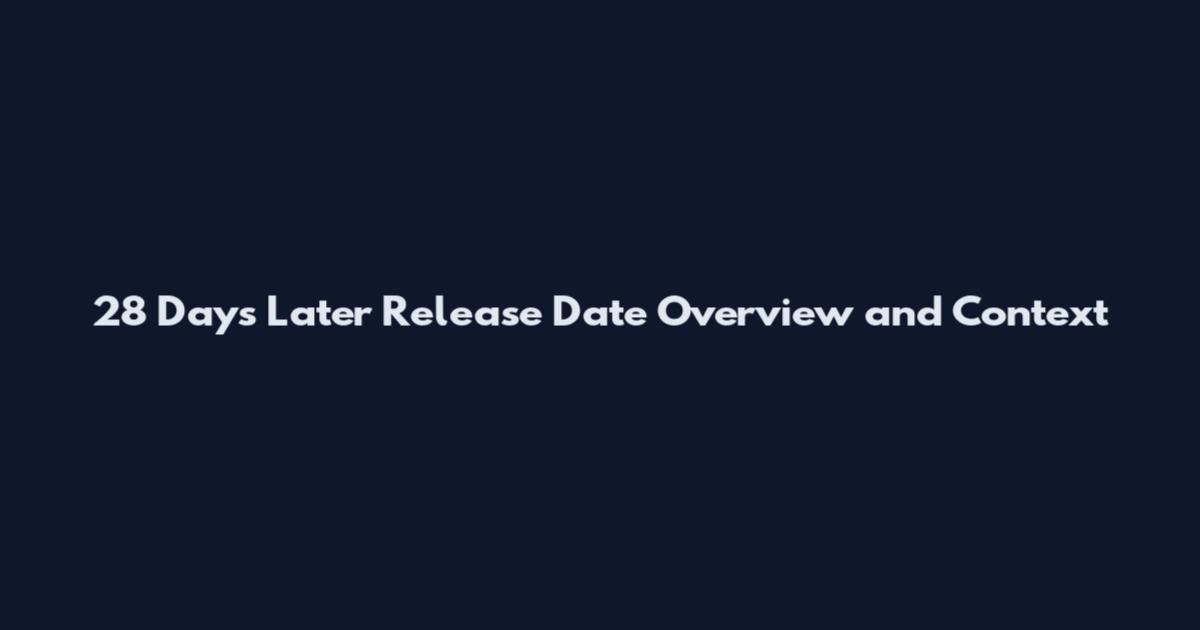28 Days Later Release Date Overview and Context
