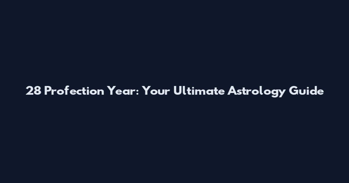 28 Profection Year: Your Ultimate Astrology Guide