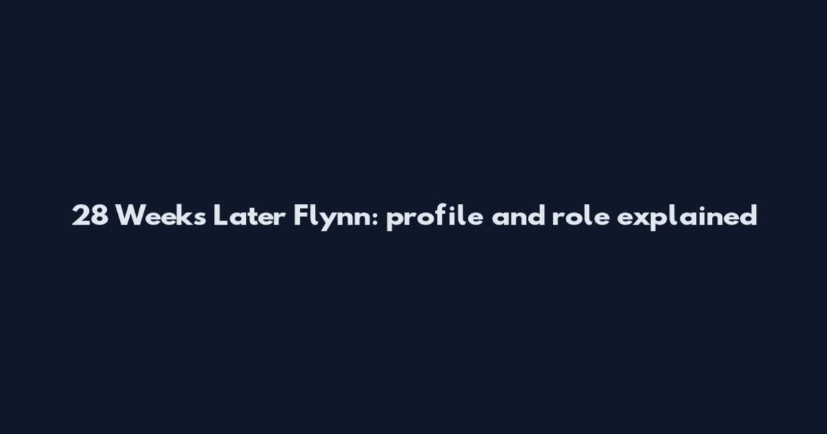 28 Weeks Later Flynn: profile and role explained