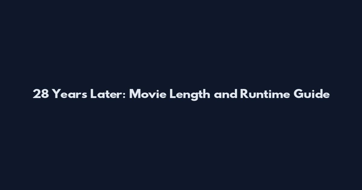28 Years Later: Movie Length and Runtime Guide