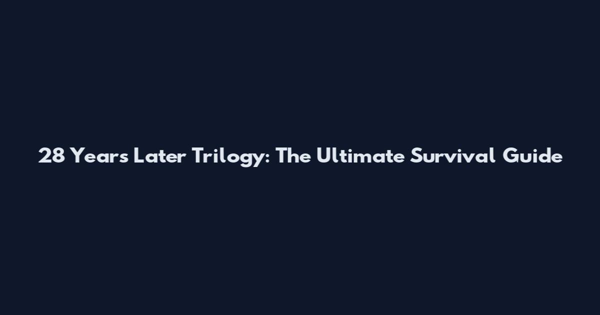 28 Years Later Trilogy: The Ultimate Survival Guide