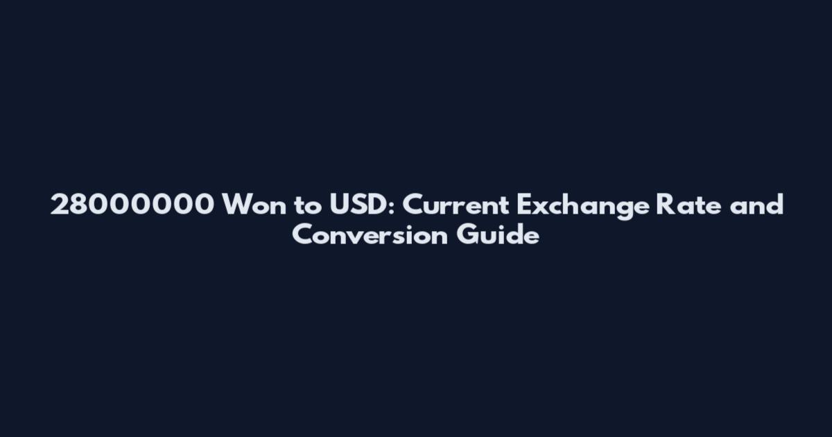 28000000 Won to USD: Current Exchange Rate and Conversion Guide