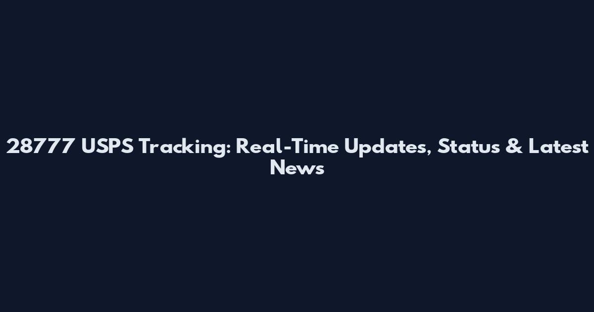 28777 USPS Tracking: Real-Time Updates, Status & Latest News