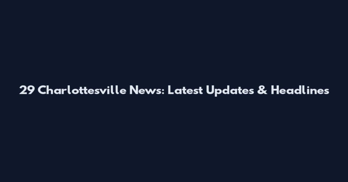 29 Charlottesville News: Latest Updates & Headlines