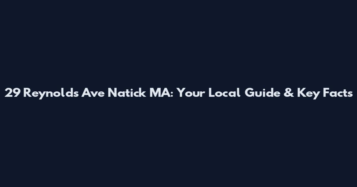 29 Reynolds Ave Natick MA: Your Local Guide & Key Facts