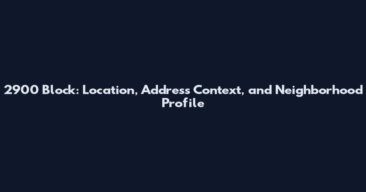2900 Block: Location, Address Context, and Neighborhood Profile