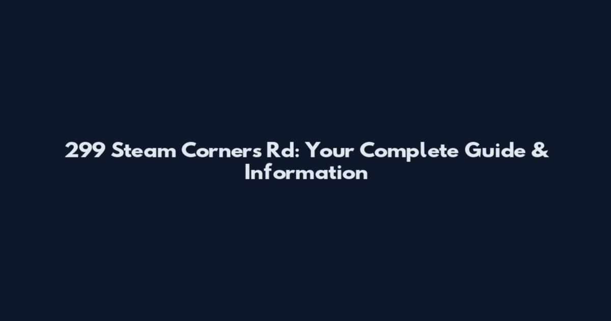 299 Steam Corners Rd: Your Complete Guide & Information