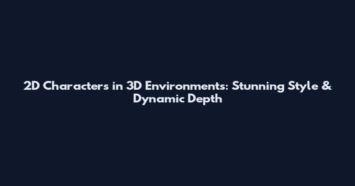 2D Characters in 3D Environments: Stunning Style & Dynamic Depth