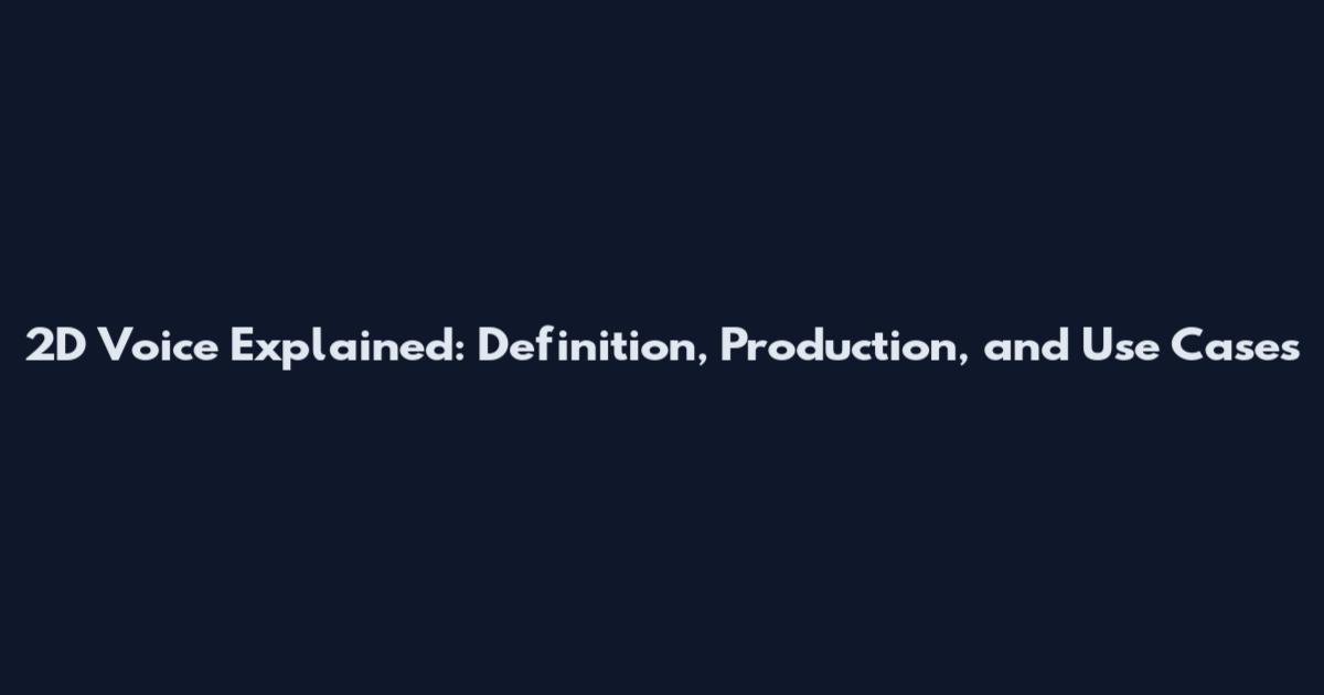 2D Voice Explained: Definition, Production, and Use Cases