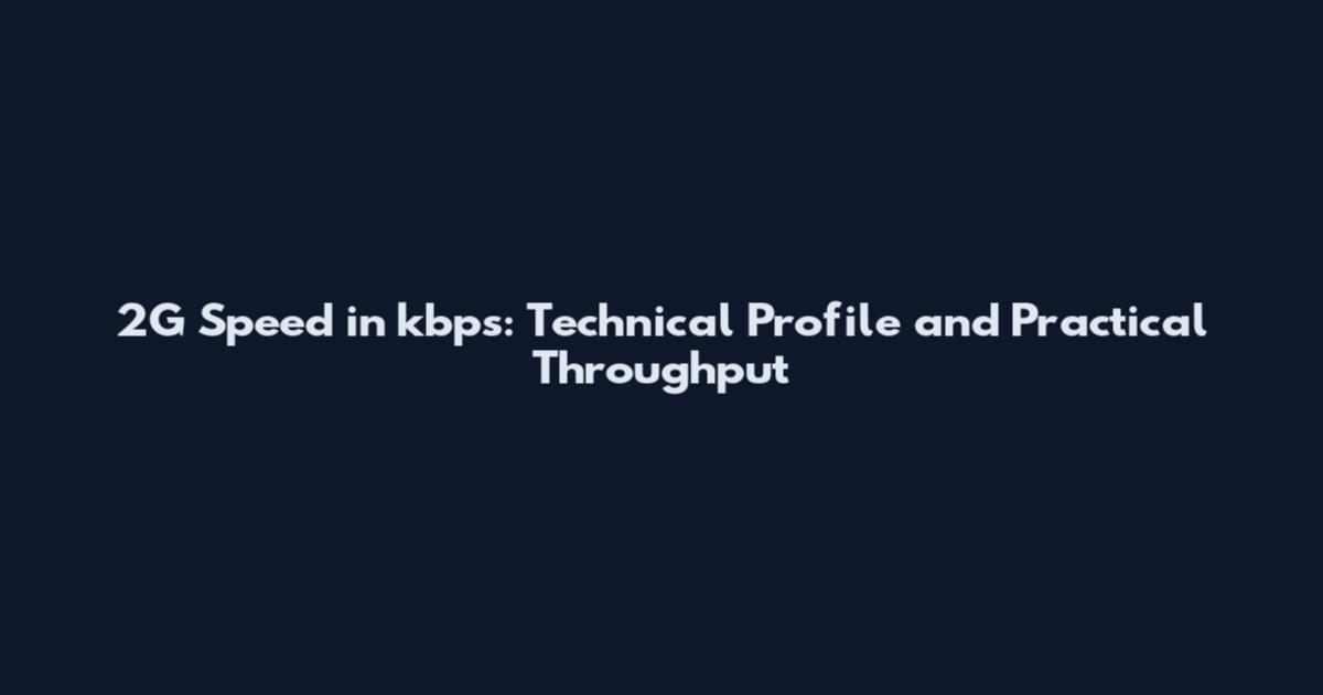 2G Speed in kbps: Technical Profile and Practical Throughput