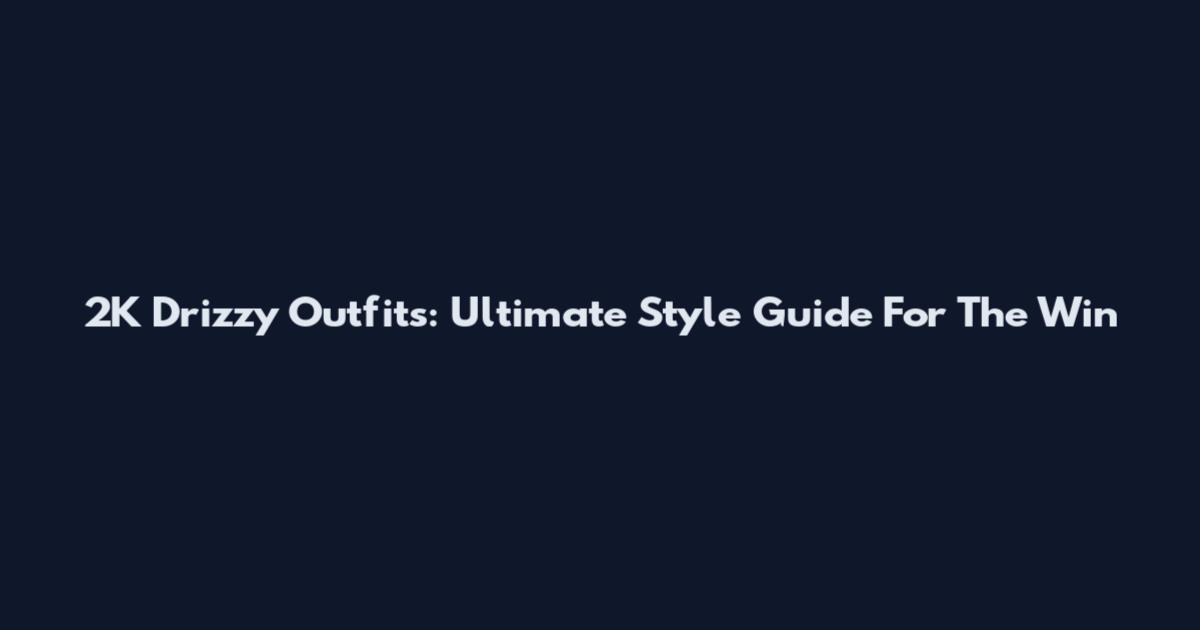 2K Drizzy Outfits: Ultimate Style Guide For The Win