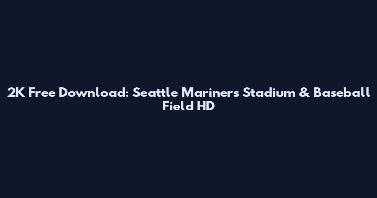 2K Free Download: Seattle Mariners Stadium & Baseball Field HD