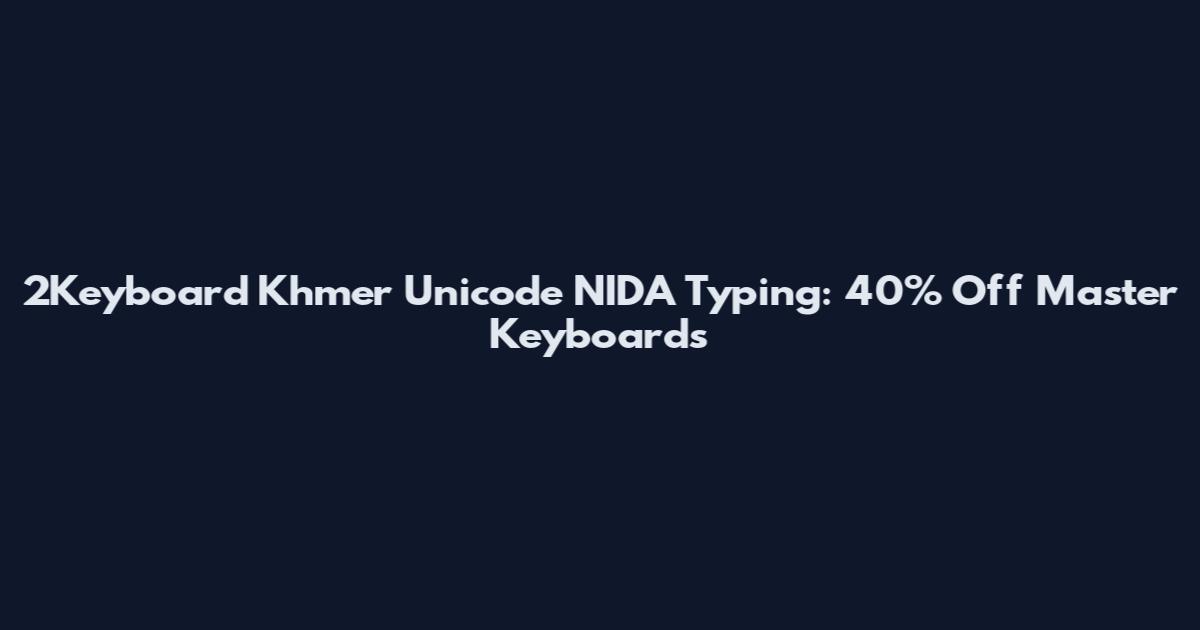 2Keyboard Khmer Unicode NIDA Typing: 40% Off Master Keyboards