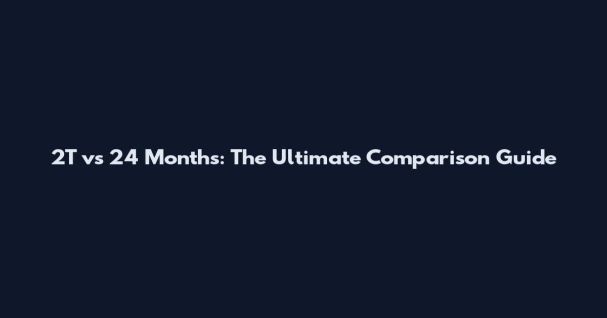 2T vs 24 Months: The Ultimate Comparison Guide