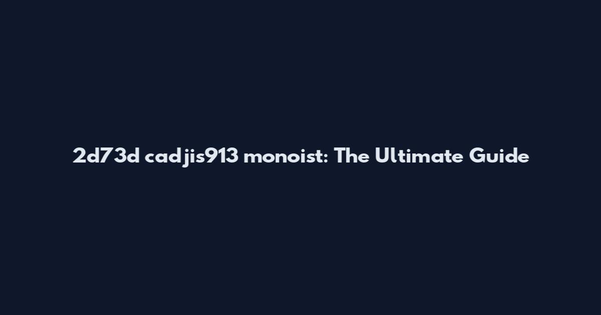 2d73d cadjis913 monoist: The Ultimate Guide