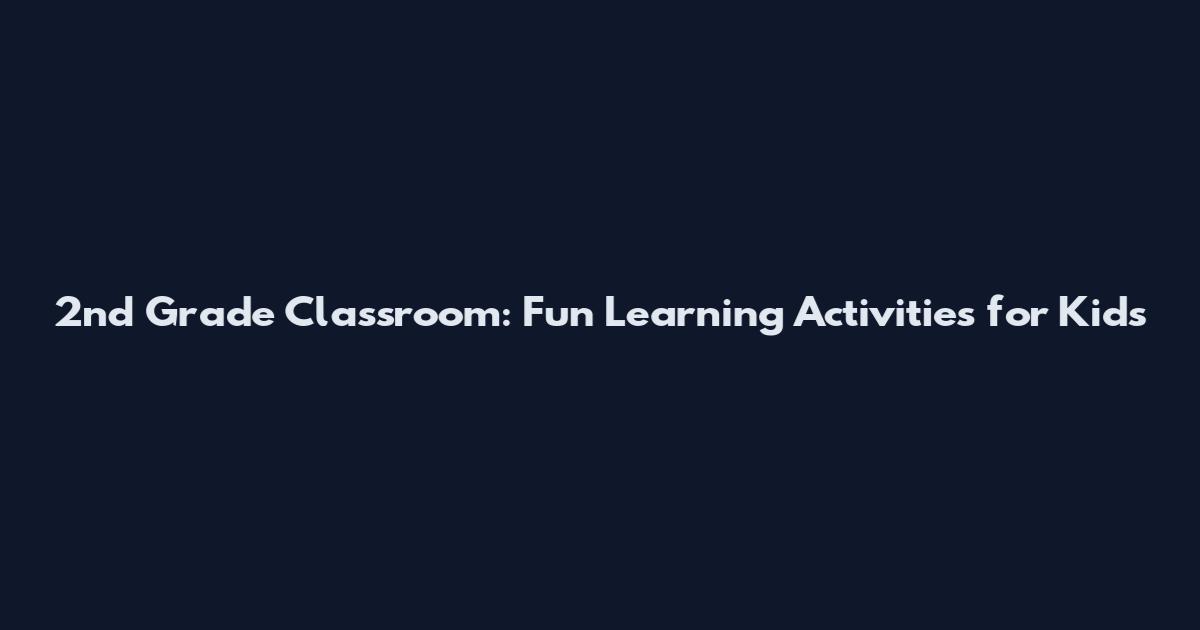 2nd Grade Classroom: Fun Learning Activities for Kids