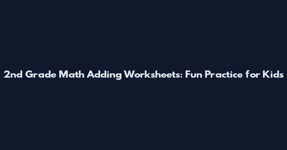 2nd Grade Math Adding Worksheets: Fun Practice for Kids