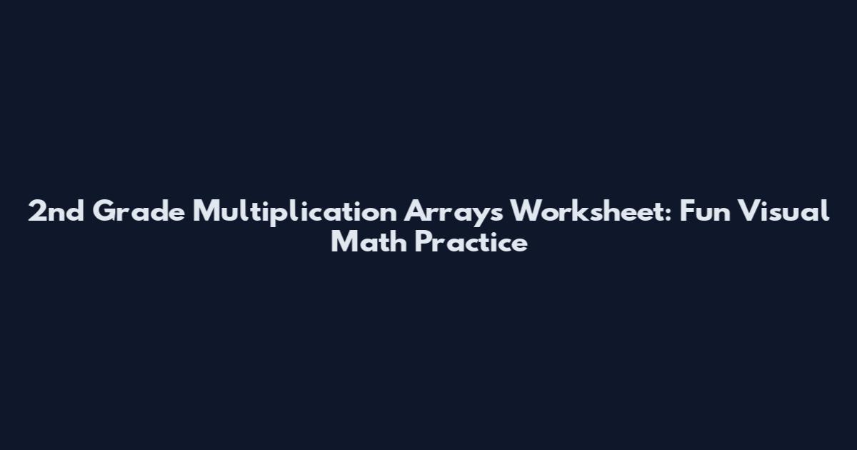 2nd Grade Multiplication Arrays Worksheet: Fun Visual Math Practice