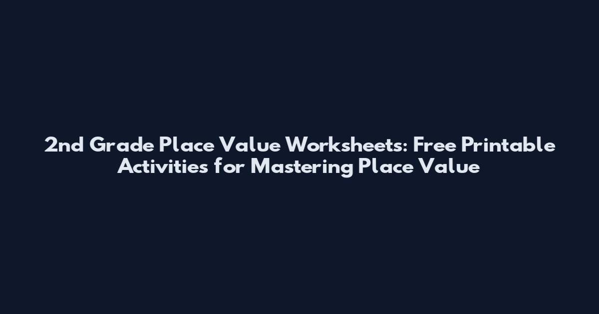 2nd Grade Place Value Worksheets: Free Printable Activities for Mastering Place Value