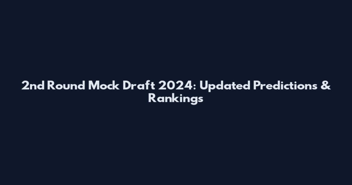 2nd Round Mock Draft 2024: Updated Predictions & Rankings