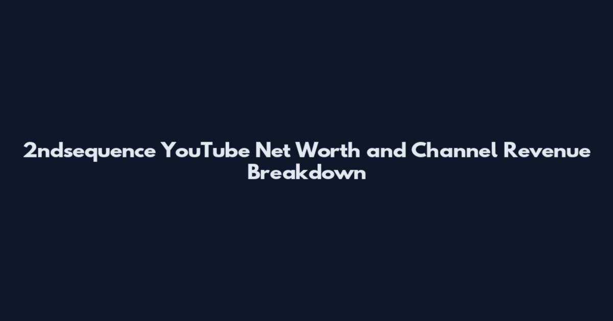 2ndsequence YouTube Net Worth and Channel Revenue Breakdown