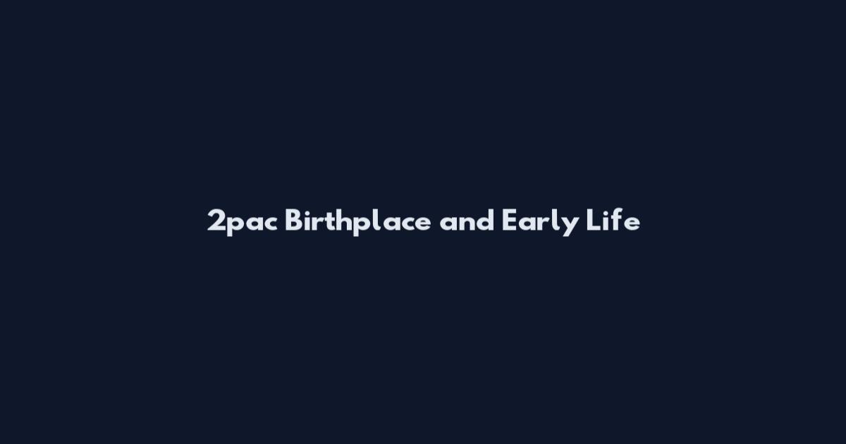 2pac Birthplace and Early Life