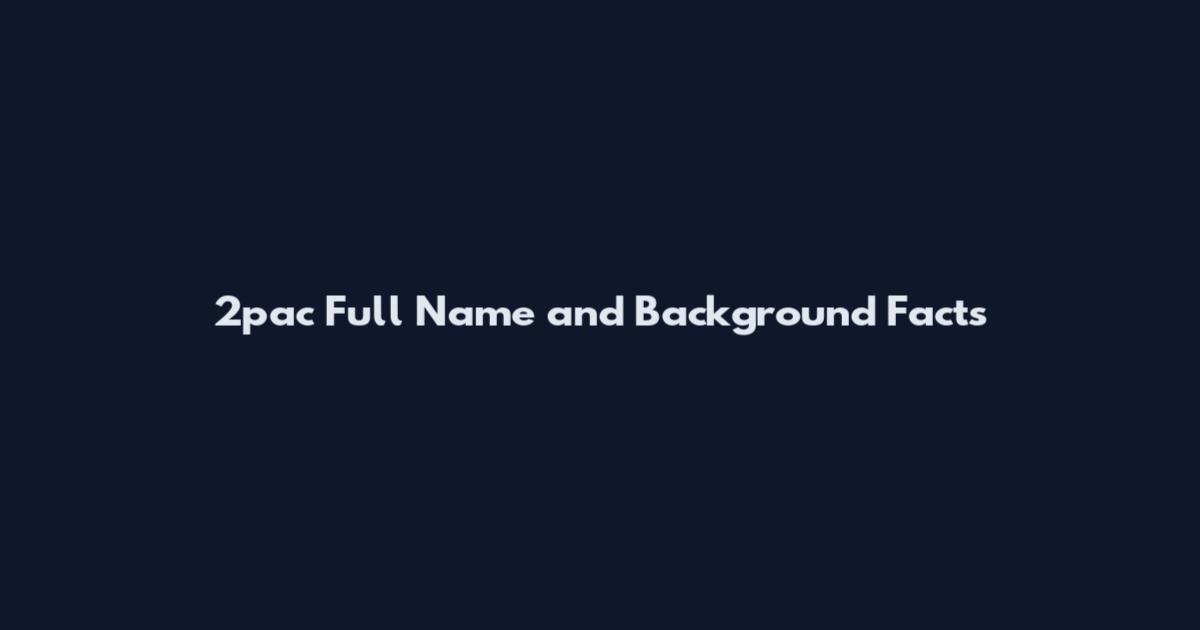 2pac Full Name and Background Facts