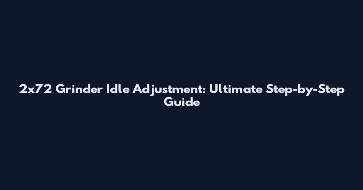 2x72 Grinder Idle Adjustment: Ultimate Step-by-Step Guide