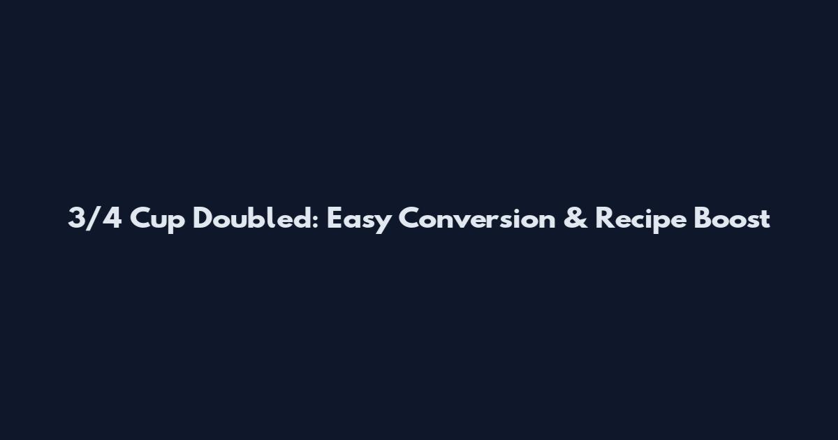 3/4 Cup Doubled: Easy Conversion & Recipe Boost