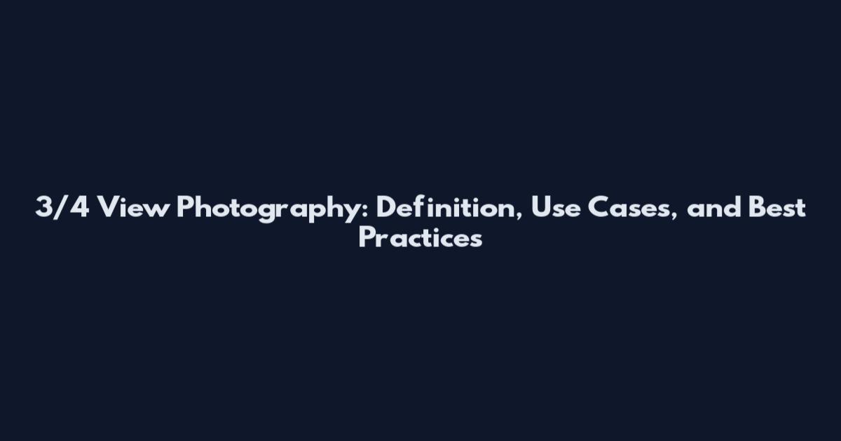 3/4 View Photography: Definition, Use Cases, and Best Practices