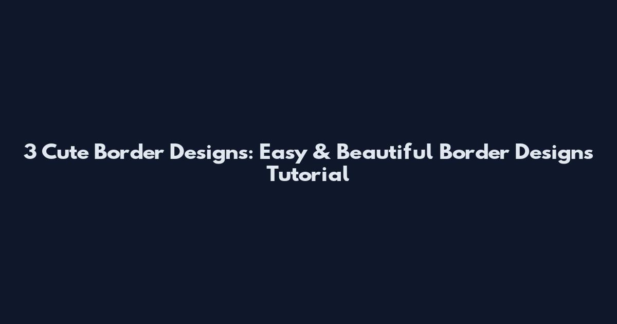 3 Cute Border Designs: Easy & Beautiful Border Designs Tutorial