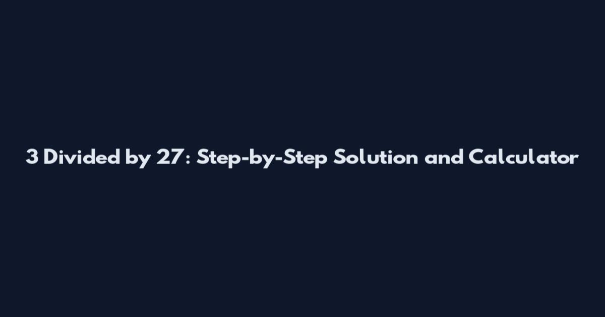 3 Divided by 27: Step-by-Step Solution and Calculator