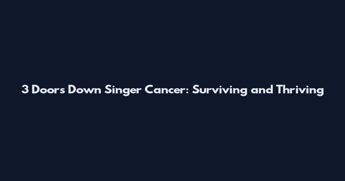 3 Doors Down Singer Cancer: Surviving and Thriving