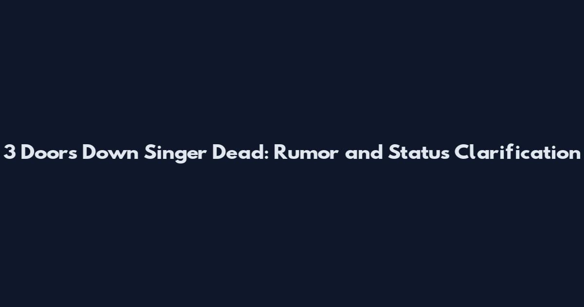 3 Doors Down Singer Dead: Rumor and Status Clarification