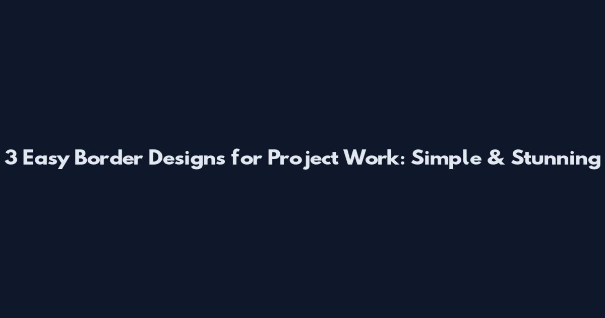3 Easy Border Designs for Project Work: Simple & Stunning