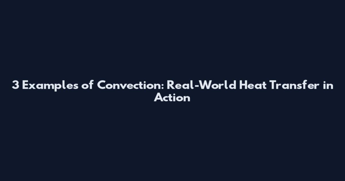 3 Examples of Convection: Real-World Heat Transfer in Action