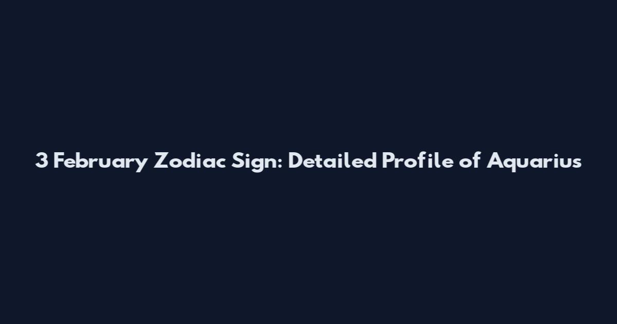3 February Zodiac Sign: Detailed Profile of Aquarius