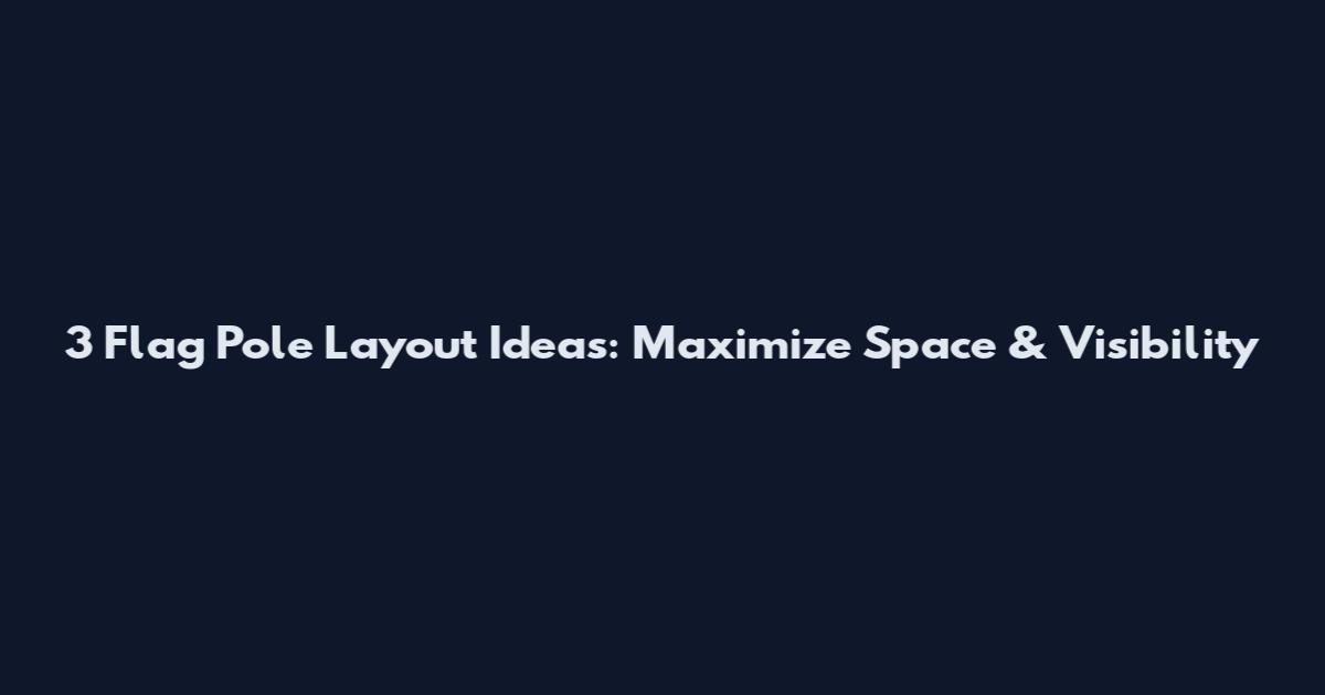 3 Flag Pole Layout Ideas: Maximize Space & Visibility