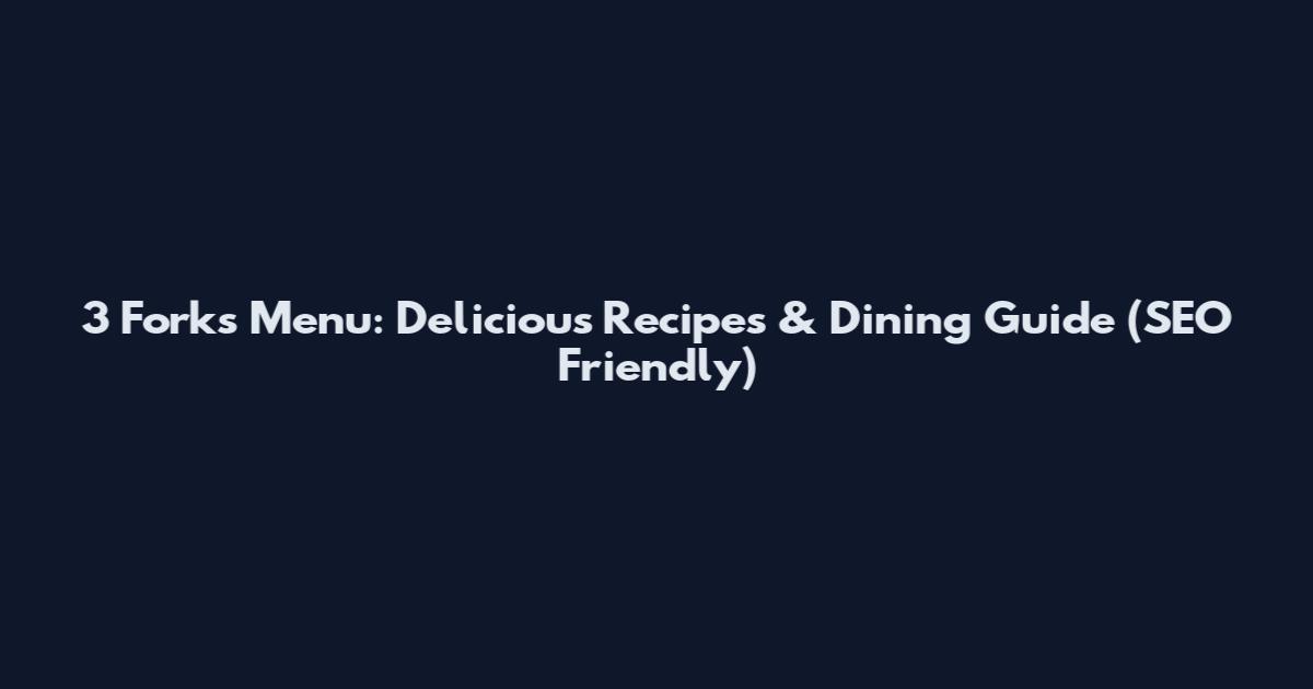 3 Forks Menu: Delicious Recipes & Dining Guide (SEO Friendly)