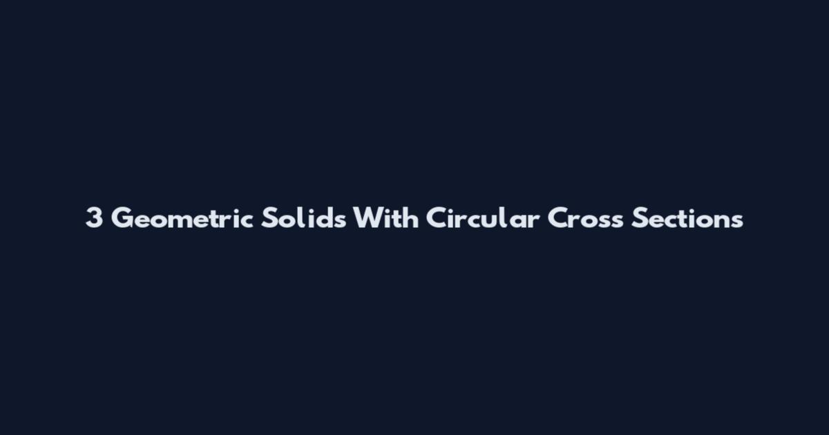 3 Geometric Solids With Circular Cross Sections
