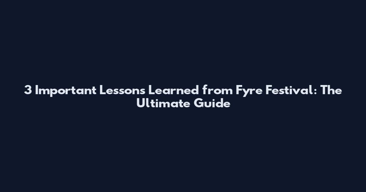 3 Important Lessons Learned from Fyre Festival: The Ultimate Guide